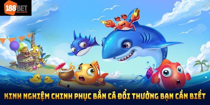 Bắn Cá Đổi Thưởng Tại 188bet Mang Đến Nhiều Điều Hấp Dẫn 4 Kinh nghiệm chinh phục bắn cá đổi thưởng bạn cần biết