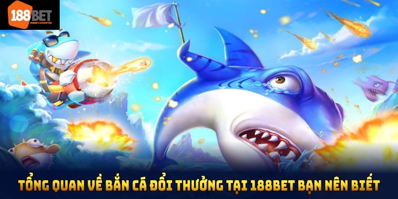 Bắn Cá Đổi Thưởng Tại 188bet Mang Đến Nhiều Điều Hấp Dẫn 2 Tổng quan về bắn cá đổi thưởng tại 188bet bạn nên biết