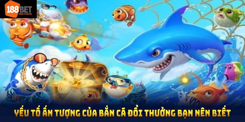 Bắn Cá Đổi Thưởng Tại 188bet Mang Đến Nhiều Điều Hấp Dẫn 3 Yếu tố ấn tượng mà bạn nên biết